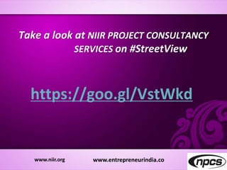 Take a look at NIIR PROJECT CONSULTANCY
SERVICES on #StreetView
https://goo.gl/VstWkd
www.entrepreneurindia.cowww.niir.org
 