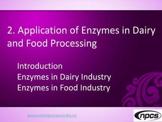 www.entrepreneurindia.co
2. Application of Enzymes in Dairy
and Food Processing
Introduction
Enzymes in Dairy Industry
Enzymes in Food Industry
 