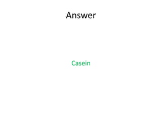 Answer
Casein
 