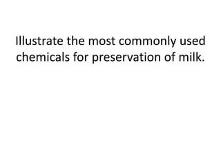 Illustrate the most commonly used
chemicals for preservation of milk.
 