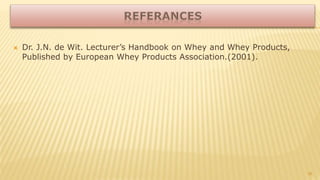  Dr. J.N. de Wit. Lecturer’s Handbook on Whey and Whey Products,
Published by European Whey Products Association.(2001).
36
 