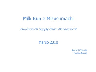 Milk Run e Mizusumachi Eficiência da Supply Chain Management Março 2010 Antoni Correia Sónia Airosa 