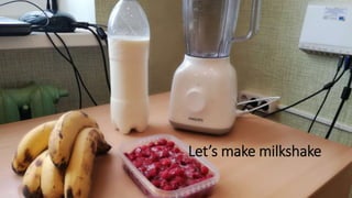 Let’s make milkshake
 