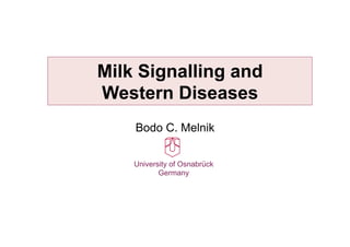 Milk Signalling and
Western Diseases
    Bodo C. Melnik


    University of Osnabrück
           Germany
 