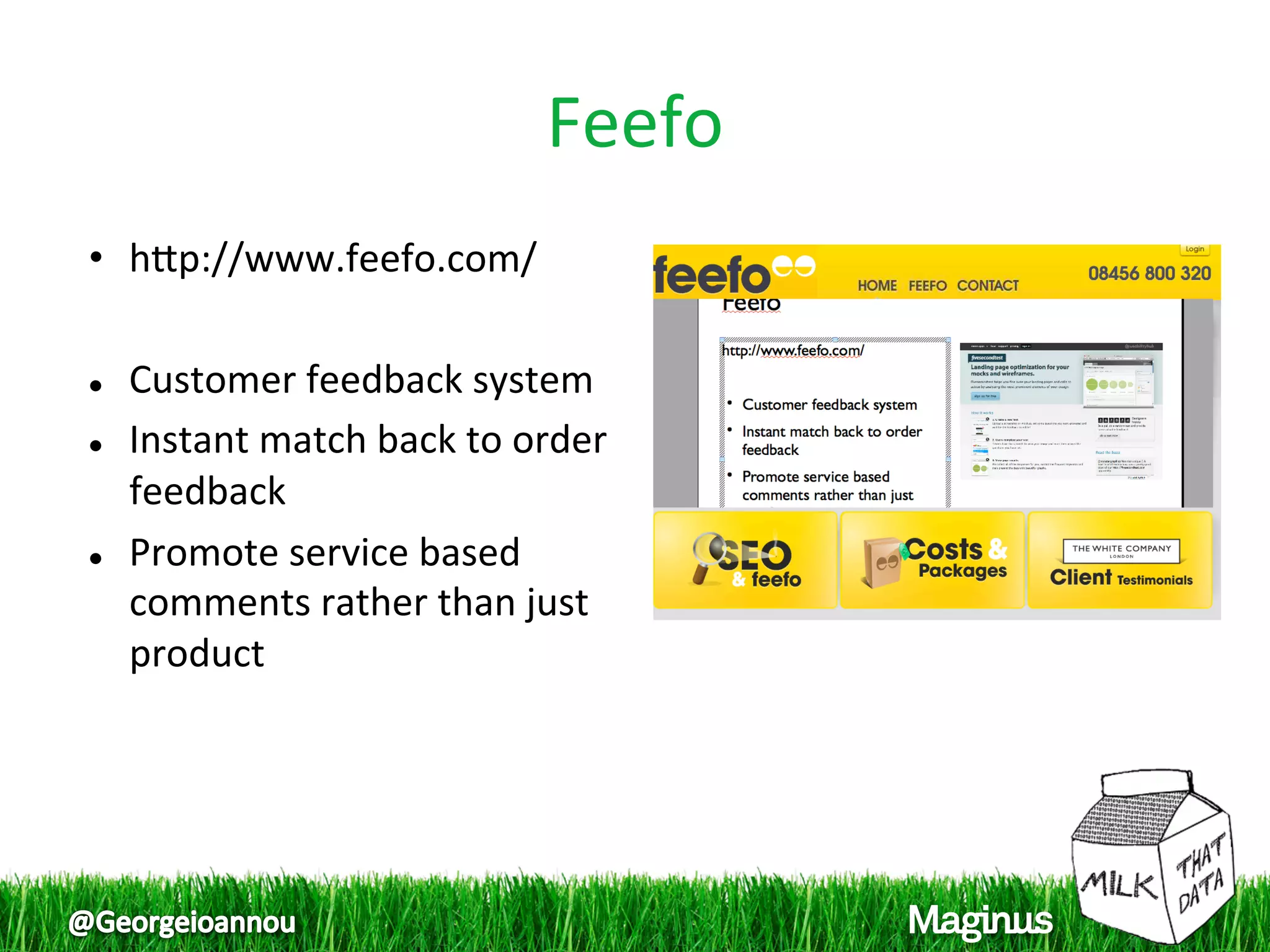 Feefo 
•  hpp://www.feefo.com/ 
 
  Customer feedback system 


  Instant match back to order 

   feedback 
  Promote service based 

   comments rather than just 
   product 
 