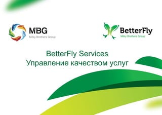 1
BetterFly Services
Управление качеством услуг
 