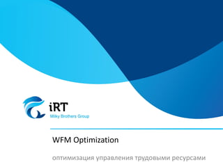 WFM Optimization
оптимизация управления трудовыми ресурсами
 