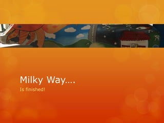 Milky Way….
Is finished!