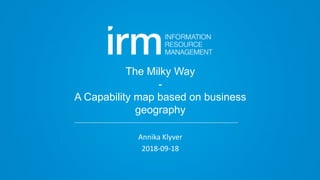 The Milky Way
-
A Capability map based on business
geography
Annika Klyver
2018-09-18
 