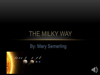 THE MILKY WAY 
By: Mary Semerling 
 