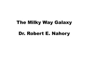 The Milky Way Galaxy

Dr. Robert E. Nahory
 