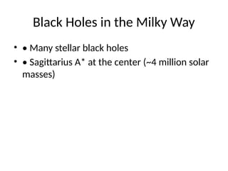 Black Holes in the Milky Way
• • Many stellar black holes
• • Sagittarius A* at the center (~4 million solar
masses)
 