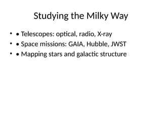 Studying the Milky Way
• • Telescopes: optical, radio, X-ray
• • Space missions: GAIA, Hubble, JWST
• • Mapping stars and galactic structure
 