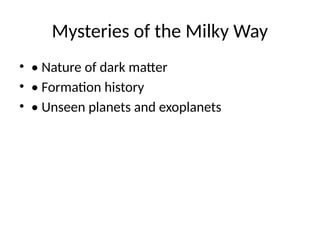 Mysteries of the Milky Way
• • Nature of dark matter
• • Formation history
• • Unseen planets and exoplanets
 