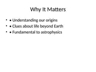 Why It Matters
• • Understanding our origins
• • Clues about life beyond Earth
• • Fundamental to astrophysics
 