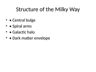 Structure of the Milky Way
• • Central bulge
• • Spiral arms
• • Galactic halo
• • Dark matter envelope
 