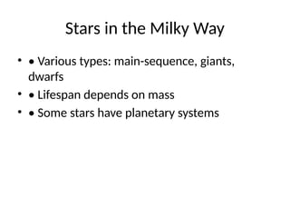 Stars in the Milky Way
• • Various types: main-sequence, giants,
dwarfs
• • Lifespan depends on mass
• • Some stars have planetary systems
 