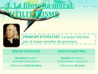 3. La filosofia moral: UTILITARISMEPRINCIPI D’UTILITAT: La major felicitat per al major nombre de persones.