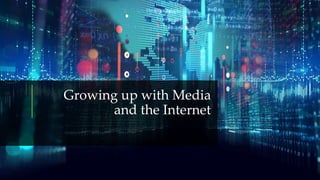 Growing up with Media
and the Internet
 