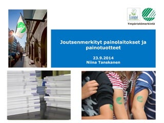 Ympäristömerkintä 
Joutsenmerkityt painolaitokset ja painotuotteet 23.9.2014 Niina Tanskanen  