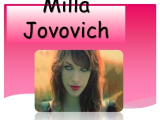 Milla 
Jovovich 
 