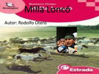 Milla Loncó
Autor: Rodolfo Otero
 
