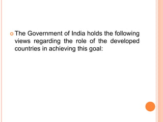 The Government of India holds the following
views regarding the role of the developed
countries in achieving this goal:
 
