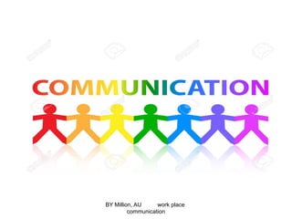 BY Million, AU work place
communication
 