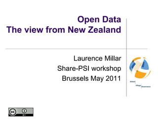 Open Data
The view from New Zealand


               Laurence Millar
           Share-PSI workshop
            Brussels May 2011
 