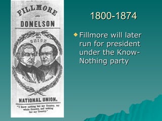 1800-1874 Fillmore will later run for president under the Know-Nothing party 