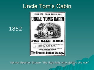 Uncle Tom’s Cabin Harriet Beecher Stowe- “the little lady who started the war” 1852 