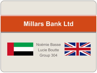 Noémie Basse
Lucie Boutte
Group 304
Millars Bank Ltd
 