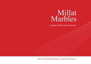 Millat
                Marbles
              Company Profile and Introduction.




We Create Wonderful Spaces with Natural Stone .
 