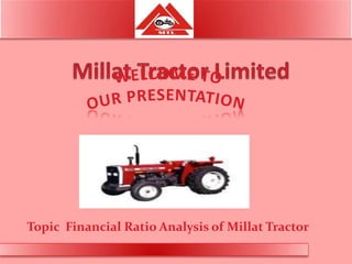 Topic Financial Ratio Analysis of Millat Tractor
 