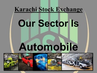 Karachi Stock Exchange
Our Sector Is
Automobile
Assembler
 