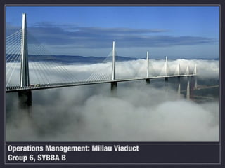 Operations Management: Millau Viaduct
Group 6, SYBBA B
 