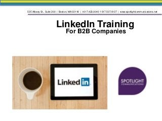 535 Albany St., Suite 200 | Boston, MA 02118 | t 617.423.0040 f 617.507.6137 | www.spotlightcommunications.net
LinkedIn Training
For B2B Companies
 