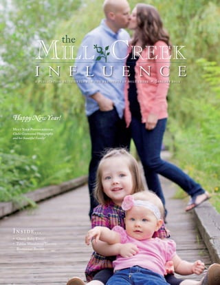 the
               MilloCreek
               i n f l u e n c e
               a publication exclusively for the residents of mill creek • January 2012




Happy New Year!
Meet Your Photographer:
Chelsi Greenwood Photography
and her beautiful Family!




I ns ide...
•	 Glassy	Baby	Event!
•	 Tablas	Woodstone	Taverna
	 Restaurant	Review
 