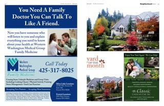 22                                                                                     The Mill Creek Influence   January   January The Mill Creek Influence                       neighborhoodNews            23



              You Need A Family
            Doctor You Can Talk To
                Like A Friend.
     Now you have someone who
     will listen to you and explain
     everything you need to know
     about your health at Western
     Washington Medical Group
            Family Medicine
                                                                                                                                                               Enjoy Your Yard Again! We Can Help!

                                                                                                                            yard
                                                                       Call Today                                           month
                                                                                                                               OF	THE


                                                            425-317-8025
     F a m i l y M e d ic in e
 Coming Soon: Lifestyle Medicine and Group Visits                                                                                                                    ·     ·                   ·       ·
 Including Cooking Classes • Physical Activity Training                                                                                                                        ,
 Stress Management • Soul Care Exercises                                          Silver Lake Location:
                                                                                  12728 19th Avenue SE
                                                                                  Suite 300
 Accepting New Patients | Accepting Most Insurances                               Everett WA 98208
 Audiology & Hearing Aids, Cardiology, Clinical Laboratory, Critical Care, Ear,
 Nose & Throat, Endocrinology & Metabolism, Endoscopy, Family Medicine,           Everett Location:
 Gastroenterology, Gateway Surgery Center, General Surgery, Internal Medi-        4301 Hoyt Avenue                                                                         ,           •           .       .
 cine, Nephrology, Orthopedic Sports & Hand Center, Pathology, Podiatry,          Everett WA 98203
 Psychology, Pulmonary, Rheumatology, Sleep Medicine, Urology.                                                                                                                     -       -
                                                                                                                                                                 -   -
 