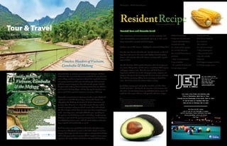 26                                                    The Mill Creek Influence   September      September The Mill Creek Influence                                                                                                              27




                                                                                                Resident Recipe
tour & travel
                                                                                                                                                                Recipe courtesy of Molly Forbes



                                                                                                Roasted Corn and Avocado Salad
by Bourke Travel                                                                                The sweetness of summer corn and the creamy rich-                                       Makes 6-8 servings           Lime for garnish
                                                                                                ness of avocados are a wonderful pairing in this salad.                                 4 large ears of sweet corn   Lime Cumin Dressing:
                                                                                                Excellent when served with fish tacos.                                                  1 cup canned black beans,    ½ c. lime juice
                                                                                                                                                                                        drained and rinsed           1/3 c. olive oil
                                                                                                Preheat oven to 400 degrees. Lightly oil a rimmed baking sheet.                         ¾ c. diced red bell pepper   ¼ c. red wine vinegar
                                                                                                                                                                                        ¾ c. minced red onion        1 tbsp. minced garlic
                                                                                                Cut the corn kernels off of the cob. Put the kernels on the bak-
                                                                                                                                                                                        ¼ c. minced fresh oregano    1 tbsp. ground cumin
                                                                                                ing sheet and roast in the oven until slightly shriveled, golden
                                                                                                                                                                                        (cilantro)                   2 tsp. chili powder
                                                                                                brown, and aromatic, about 15 minutes, turning with a spatula
                                                                                                once or twice.                                                                          1 tbsp. minced jalapeno      ¾ tsp. salt
                        Timeless Wonders of Vietnam,                                                                                                                                    3 ripe avocados              Pinch cayenne pepper to taste

                        Cambodia & Mekong                                                       For the dressing, whisk together lime juice, olive oil, vinegar, gar-
                                                                                                lic, cumin, chili powder, and the salt in a small bowl. Add cayenne
                                                                                                                                                                                        1 ½ c seeded, diced tomato   8-10 drops pepper sauce
                                                                                                                                                                                        6-8 red lettuce leaves
                                                                                                and pepper sauce to taste. Toss the corn and black beans in a
                                                                                                large bowl, and then toss in the red pepper, onion, oregano, and
                   Uniworld offers an intimate encounter inside Vietnam and Cam-
                                                                                                jalapeno. Gently stir the dressing into the corn mixture, and taste
                   bodia that other river cruise lines can't match. You'll never descend
                                                                                                the salad for seasoning, adding more seasonings as desired for
                   onto a village, market, or important cultural site as part of a massive
                                                                                                taste. Let sit for at least 30 minutes before serving.
                   tour group. Instead, you’ll be part of small groups, with one local
                   guide for every twenty guests. You will meet the people and visit
                                                                                                Just before serving, peel and pit the avocados and slice them
                   the places that make up these fascinating destinations. In addition,
                                                                                                into ½ inch slices. Gently stir the avocados and tomatoes into
                   you’ll travel to floating villages and sites by way of a luxurious sam-
                                                                                                the salad. Set the lettuce leaves on individual plates, spoon the
                   pan, so you’ll have a genuine experience every step of the way.
                                                                                                salad into the center of leaves, and garnish with lime wedges.
                   Uniworld’s commitment to intimacy extends to your shipboard
                   experience as well. The River Saigon, Uniworld’s brand new                    Each month The Mill Creek Influence will feature a different
                   ship plying the Mekong, boasts just 30 deluxe staterooms and                  recipe submitted by someone in the neighborhood. Do
                                                                                                 you have a delicious recipe you would like to share? Then
                   no more than 60 guests at a time. This means that you will be                 email avery.mcconnell@n2pub.com your recipe and see
                   treated to gracious and personalized service. The staff onboard               how many people love it too!
                   the River Saigon will be there to ensure you have everything you
                   need—morning, noon, and night. Whether you are sitting on
                   the spacious sun deck being served a refreshing complimentary
                   beverage as you watch the passing scenery or you are listening to
                   an enlightening lecture, your staff will stand ready to make your
                   stay as special and comfortable as can be.

                   You’ll also notice extra special Uniworld touches throughout your
                   journey, from VIP check-in service at all onshore hotels to luxurious
                   sampans that let you tour the river in style, to relaxing with fresh fruit
                   and tea after your onshore excursions. There’s simply no better way to
                   experience the magic of these destinations along the Mekong River.
 