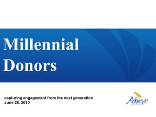 Millennial  Donors capturing engagement from the next generation June 28, 2010  
