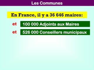 En France, il y a 36 646 maires:
526 000 Conseillers municipaux
100 000 Adjoints aux Maireset
et
Les Communes
 
