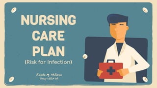 Roet . Mila
Gop 3 BN 3A
NURSING
CARE
PLAN
(Risk for Infection)
 