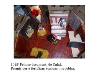 1015: Primer document de Calaf.
Permís per a fortificar, conrear i repoblar.
 