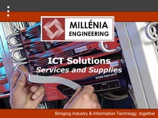ICT Solutions
Services and Supplies
S   i      dS    li




    Bringing Industry & Information Technlogy, together
 
