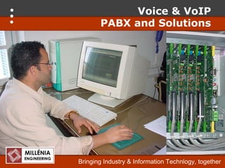 Voice & VoIP
       PABX and Solutions




Bringing Industry & Information Technlogy, together
 