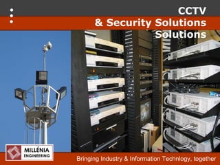 CCTV
      & Security Solutions
                 Solutions




Bringing Industry & Information Technlogy, together
 