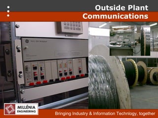 Outside Plant
              Communications




Bringing Industry & Information Technlogy, together
 