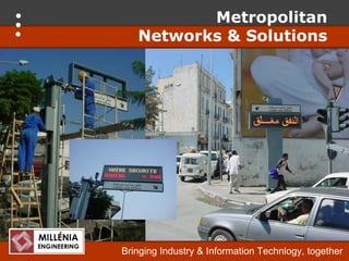 Metropolitan
   Networks & Solutions




Bringing Industry & Information Technlogy, together
 