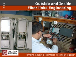 Outside and Inside
 Fiber links Engineering




Bringing Industry & Information Technlogy, together
 
